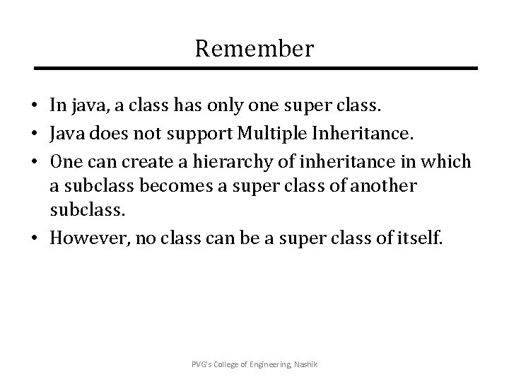 Remember • In java, a class has only one super class. • Java does
