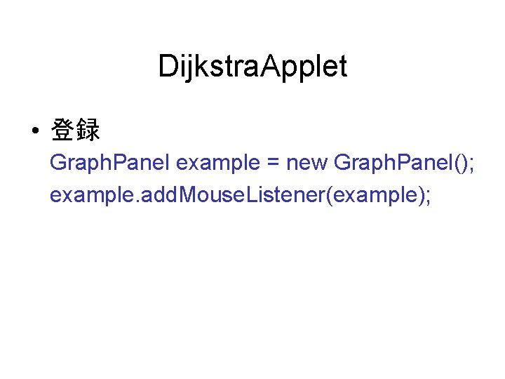 Dijkstra. Applet • 登録 Graph. Panel example = new Graph. Panel(); example. add. Mouse.
