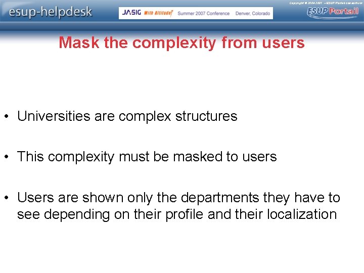 Copyright © 2004 -2007 – ESUP-Portail consortium Mask the complexity from users • Universities