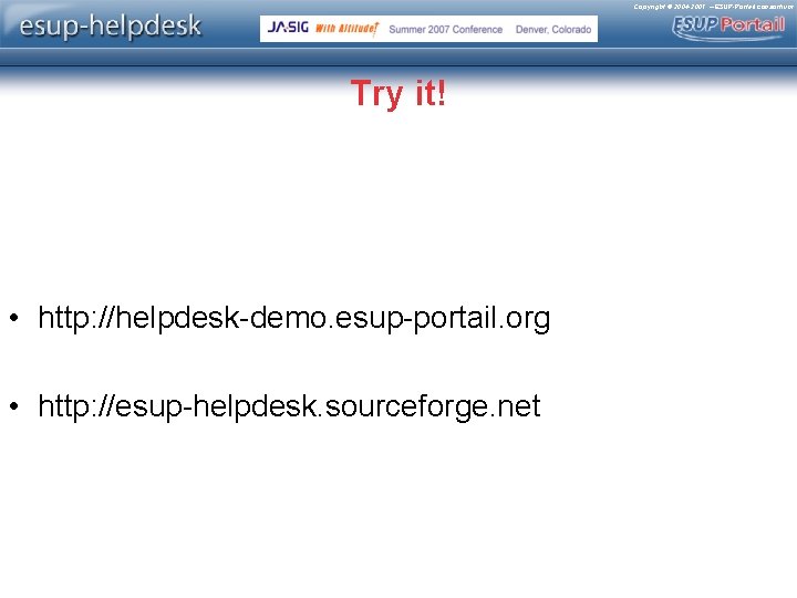 Copyright © 2004 -2007 – ESUP-Portail consortium Try it! • http: //helpdesk-demo. esup-portail. org