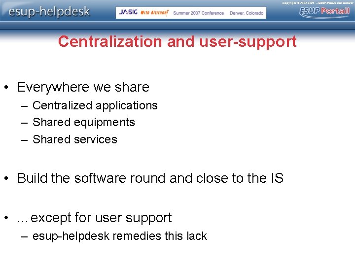 Copyright © 2004 -2007 – ESUP-Portail consortium Centralization and user-support • Everywhere we share