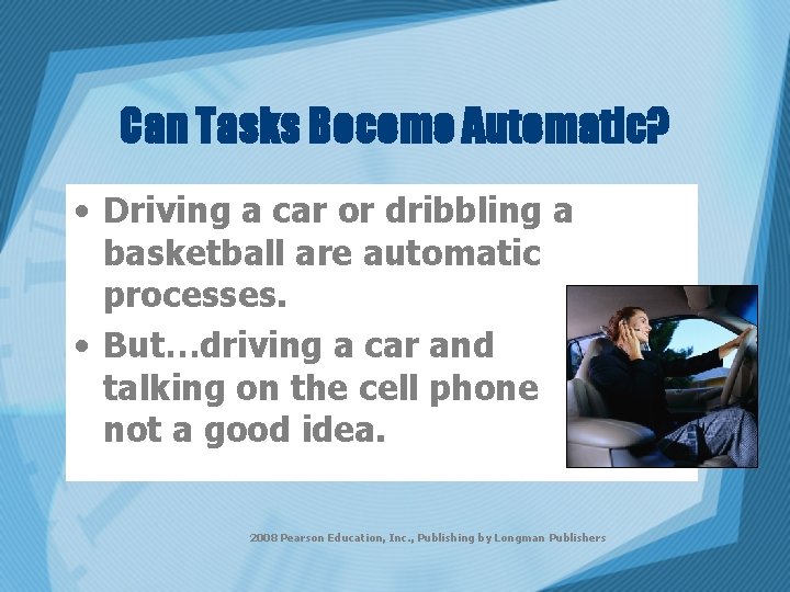 Can Tasks Become Automatic? • Driving a car or dribbling a basketball are automatic