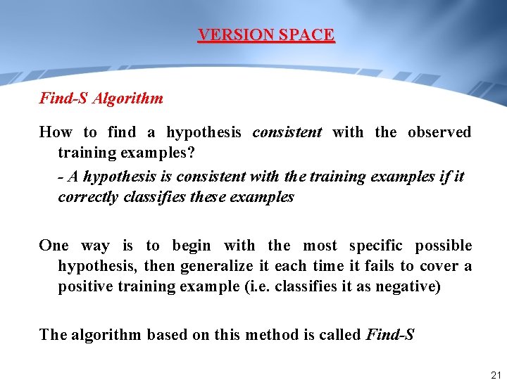 VERSION SPACE Find-S Algorithm How to find a hypothesis consistent with the observed training