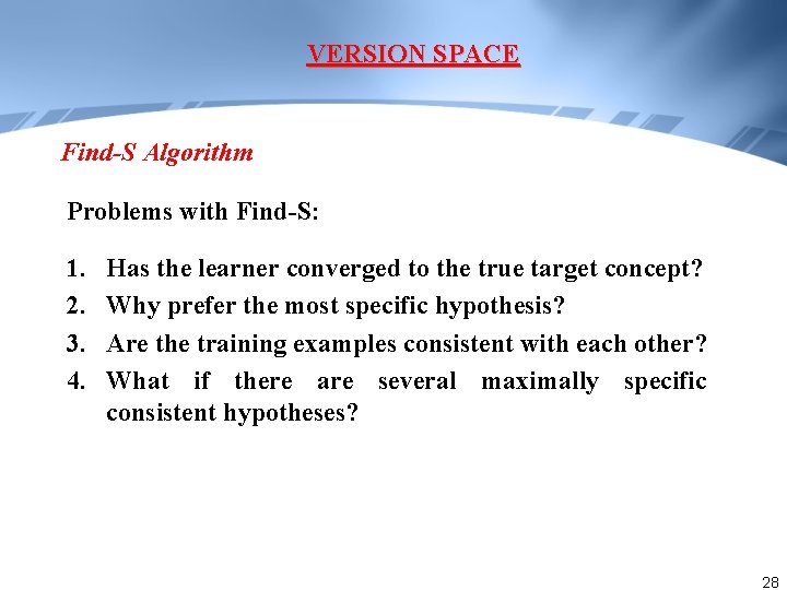 VERSION SPACE Find-S Algorithm Problems with Find-S: 1. 2. 3. 4. Has the learner