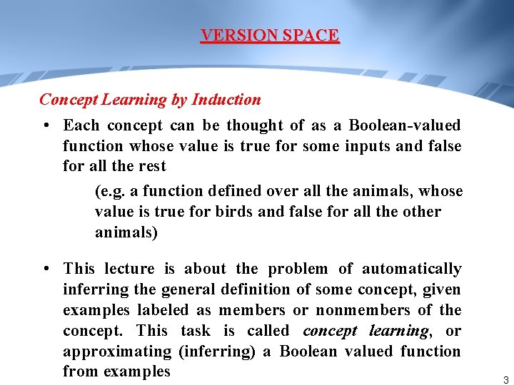 VERSION SPACE Concept Learning by Induction • Each concept can be thought of as