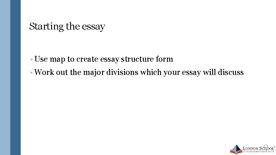 Starting the essay • Use map to create essay structure form • Work out