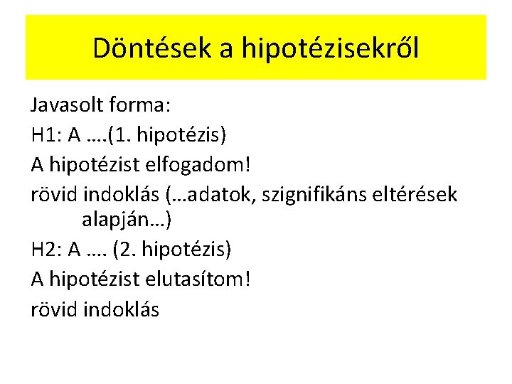 Döntések a hipotézisekről Javasolt forma: H 1: A …. (1. hipotézis) A hipotézist elfogadom!