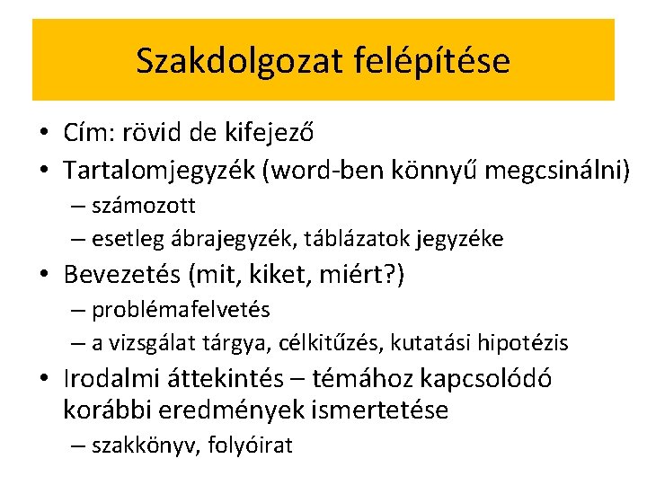 Szakdolgozat felépítése • Cím: rövid de kifejező • Tartalomjegyzék (word-ben könnyű megcsinálni) – számozott