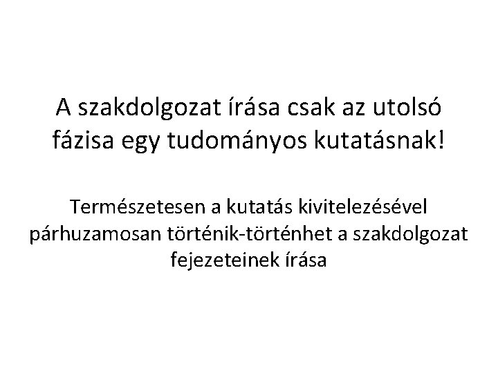 A szakdolgozat írása csak az utolsó fázisa egy tudományos kutatásnak! Természetesen a kutatás kivitelezésével