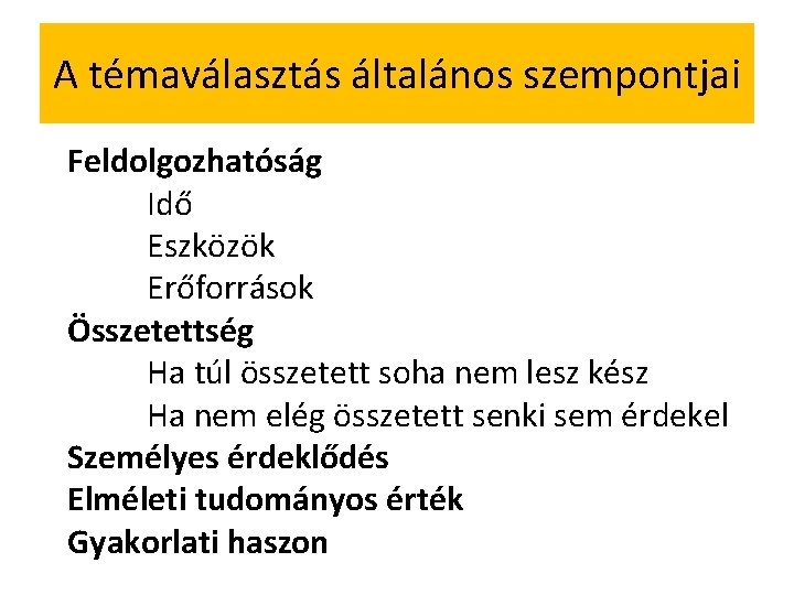 A témaválasztás általános szempontjai Feldolgozhatóság Idő Eszközök Erőforrások Összetettség Ha túl összetett soha nem