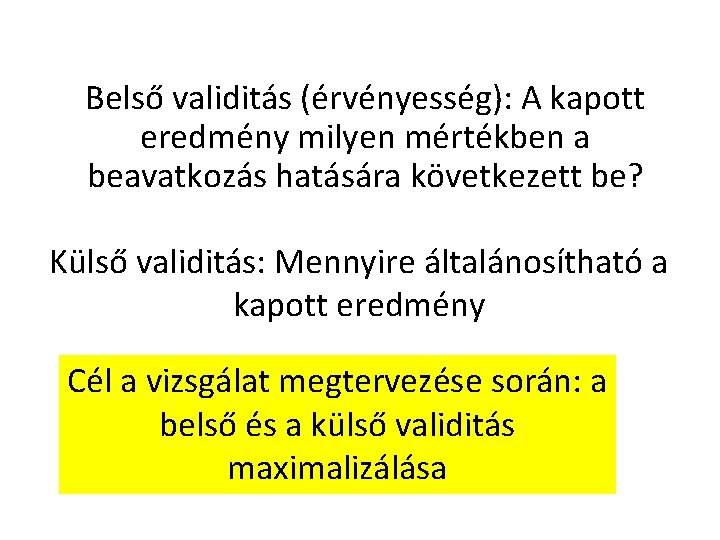 Belső validitás (érvényesség): A kapott eredmény milyen mértékben a beavatkozás hatására következett be? Külső