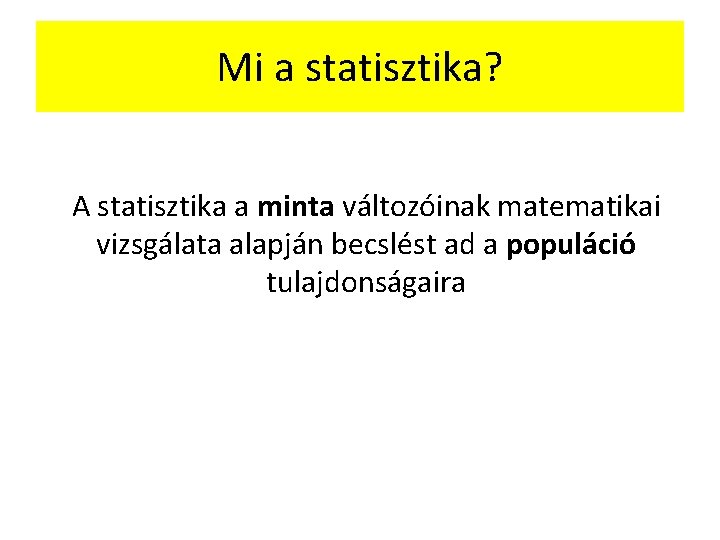 Mi a statisztika? A statisztika a minta változóinak matematikai vizsgálata alapján becslést ad a