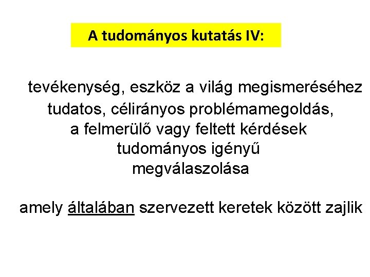 A tudományos kutatás IV: tevékenység, eszköz a világ megismeréséhez tudatos, célirányos problémamegoldás, a felmerülő