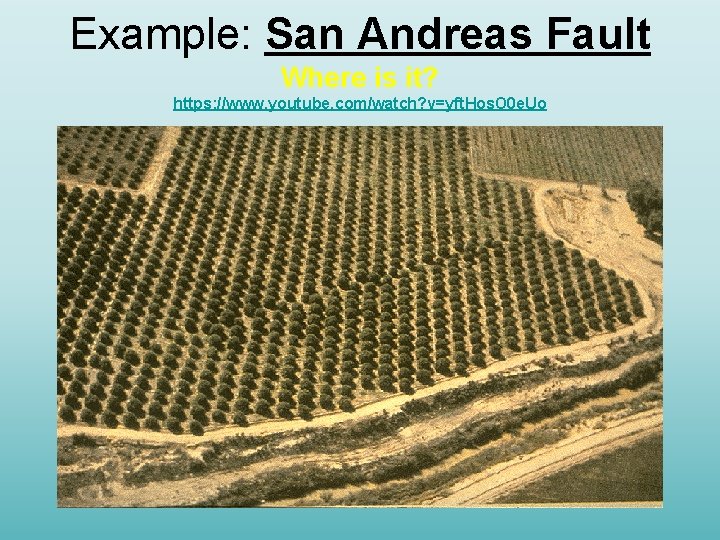 Example: San Andreas Fault Where is it? https: //www. youtube. com/watch? v=yft. Hos. O