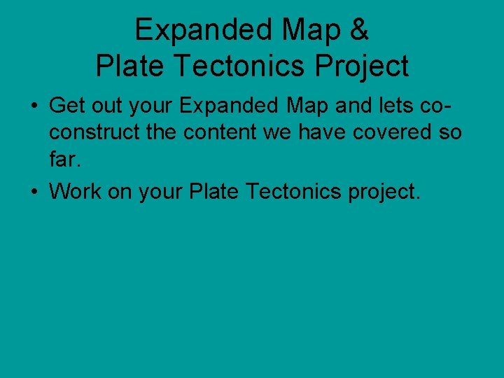 Expanded Map & Plate Tectonics Project • Get out your Expanded Map and lets