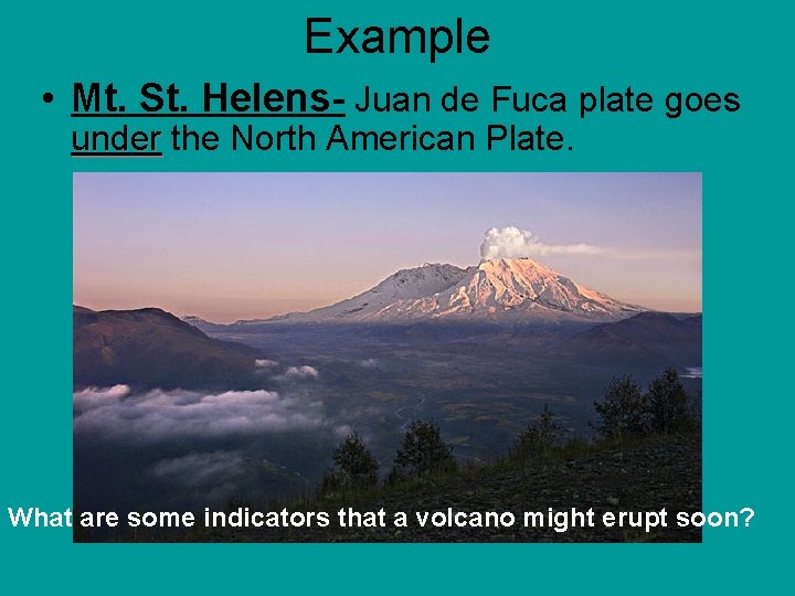 Example • Mt. St. Helens- Juan de Fuca plate goes under the North American