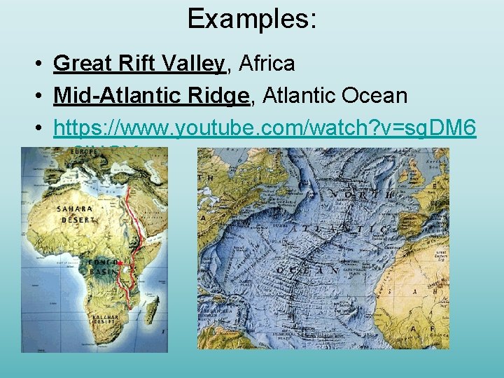 Examples: • Great Rift Valley, Africa • Mid-Atlantic Ridge, Atlantic Ocean • https: //www.