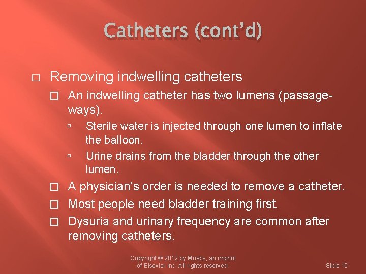 Catheters (cont’d) � Removing indwelling catheters � An indwelling catheter has two lumens (passageways).