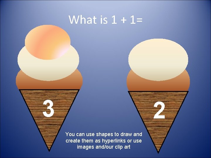 What is 1 + 1= 3 2 You can use shapes to draw and