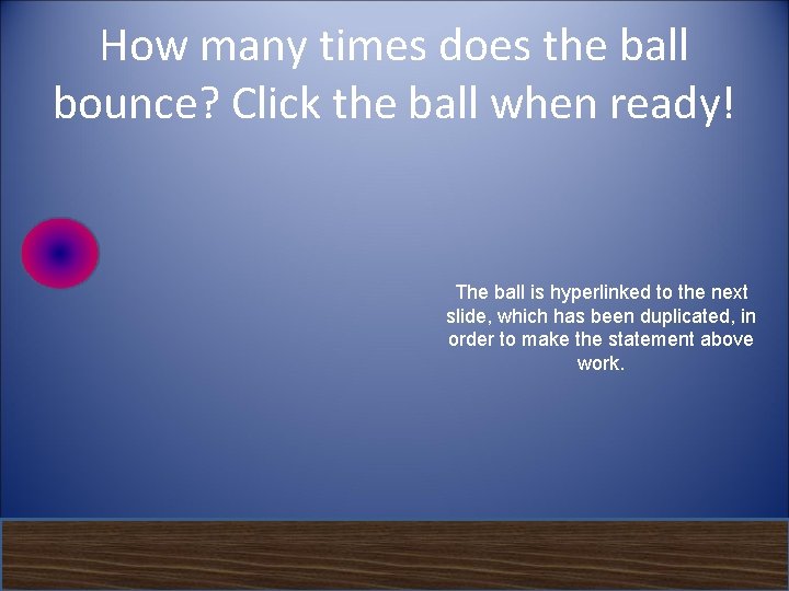 How many times does the ball bounce? Click the ball when ready! The ball
