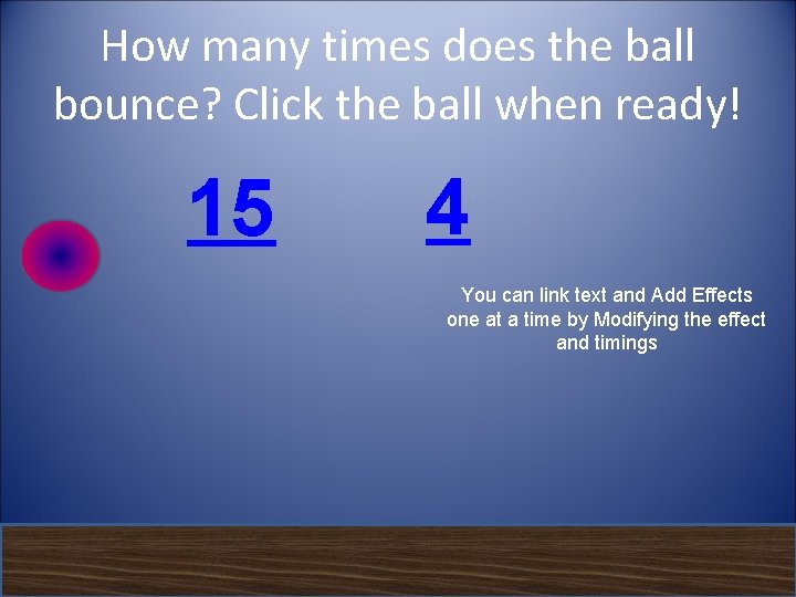 How many times does the ball bounce? Click the ball when ready! 15 4