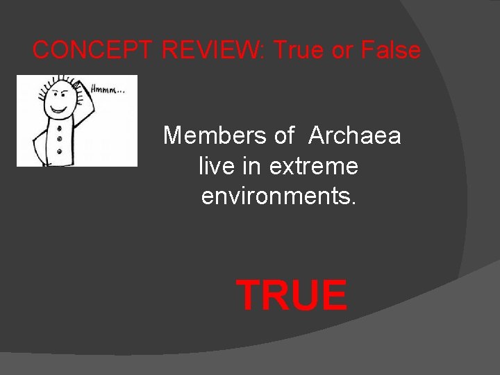 CONCEPT REVIEW: True or False Members of Archaea live in extreme environments. TRUE 