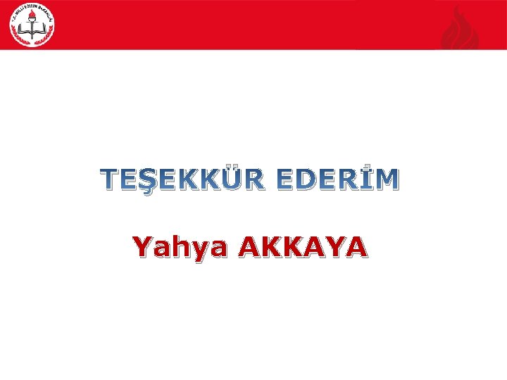 TEŞEKKÜR EDERİM Yahya AKKAYA 