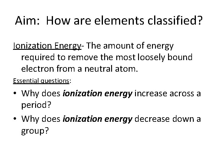 Aim: How are elements classified? Ionization Energy- The amount of energy required to remove