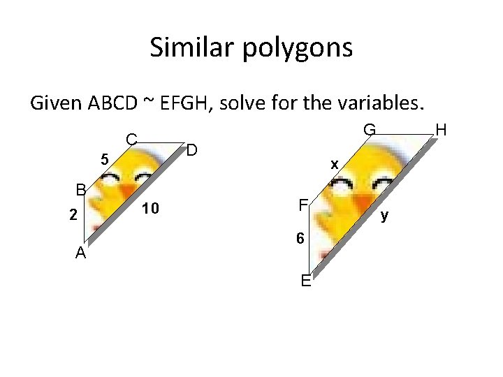 Similar polygons Given ABCD ~ EFGH, solve for the variables. G C D 5