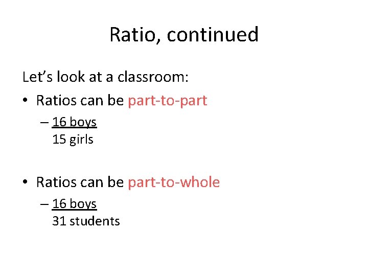 Ratio, continued Let’s look at a classroom: • Ratios can be part-to-part – 16
