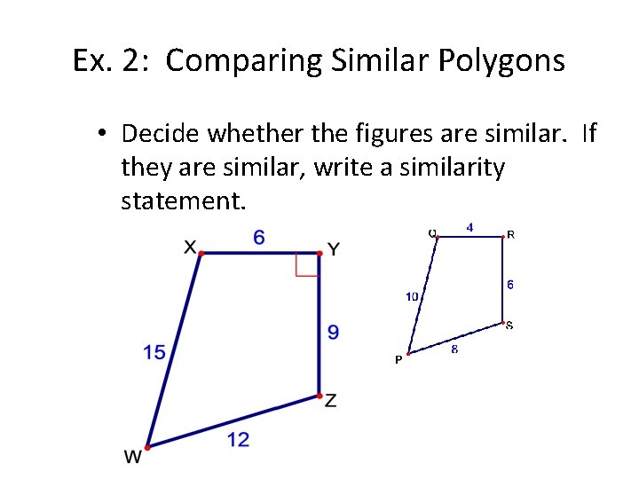 Ex. 2: Comparing Similar Polygons • Decide whether the figures are similar. If they