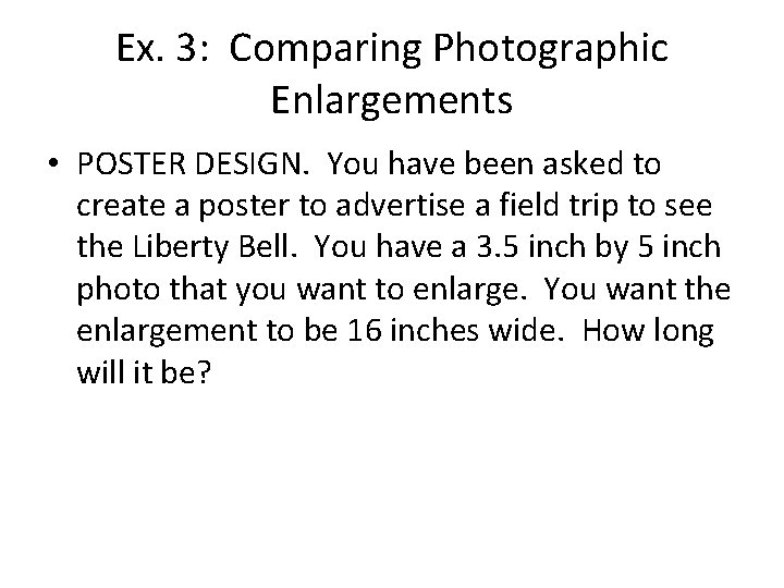 Ex. 3: Comparing Photographic Enlargements • POSTER DESIGN. You have been asked to create