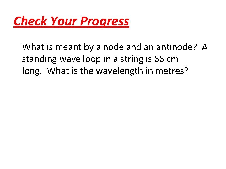 Check Your Progress What is meant by a node and an antinode? A standing
