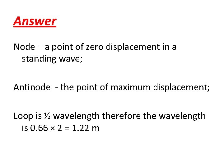 Answer Node – a point of zero displacement in a standing wave; Antinode -