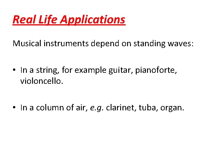 Real Life Applications Musical instruments depend on standing waves: • In a string, for