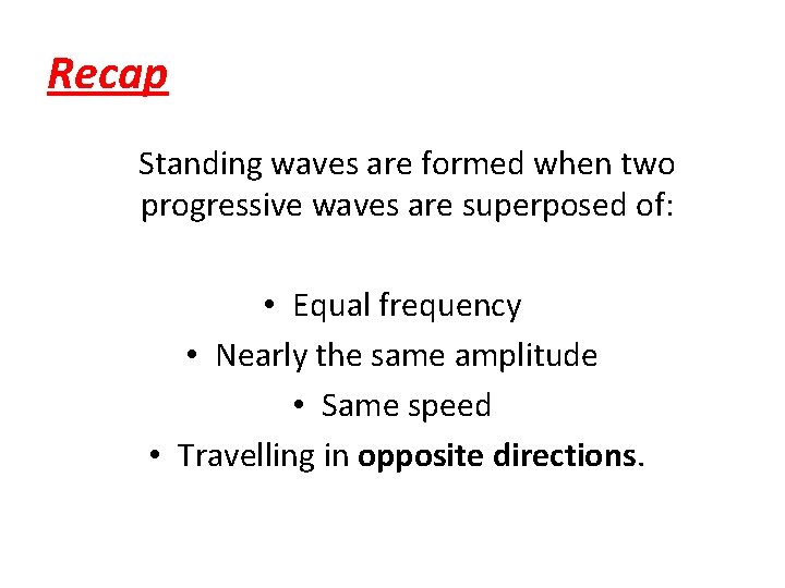 Recap Standing waves are formed when two progressive waves are superposed of: • Equal