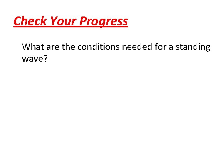 Check Your Progress What are the conditions needed for a standing wave? 