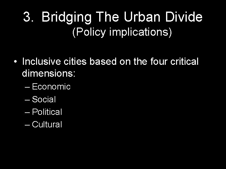 3. Bridging The Urban Divide (Policy implications) • Inclusive cities based on the four