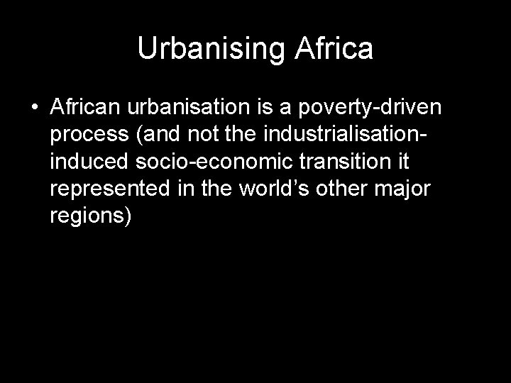 Urbanising Africa • African urbanisation is a poverty-driven process (and not the industrialisationinduced socio-economic