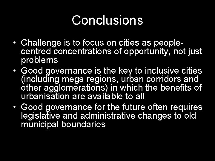 Conclusions • Challenge is to focus on cities as peoplecentred concentrations of opportunity, not