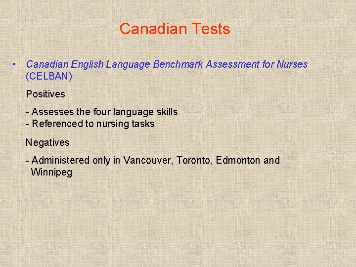 Canadian Tests • Canadian English Language Benchmark Assessment for Nurses (CELBAN) Positives - Assesses