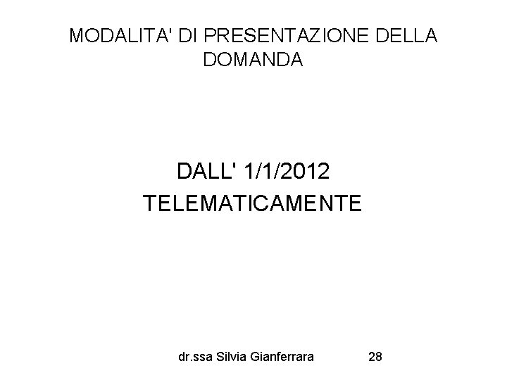 MODALITA' DI PRESENTAZIONE DELLA DOMANDA DALL' 1/1/2012 TELEMATICAMENTE dr. ssa Silvia Gianferrara 28 