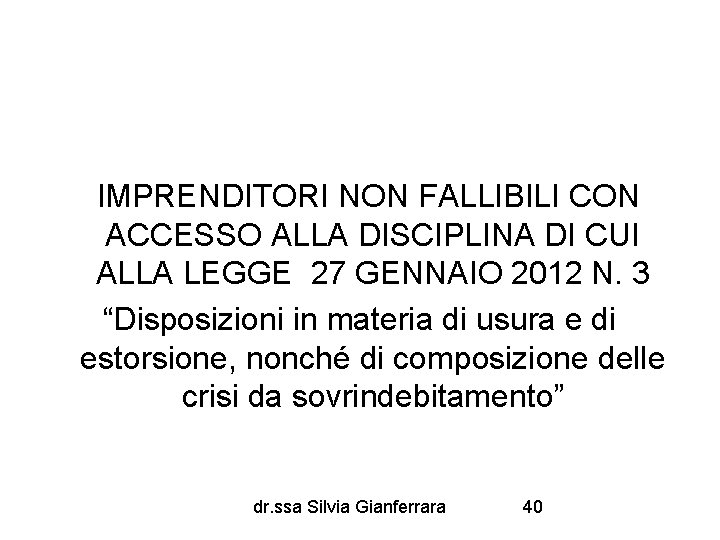 IMPRENDITORI NON FALLIBILI CON ACCESSO ALLA DISCIPLINA DI CUI ALLA LEGGE 27 GENNAIO 2012
