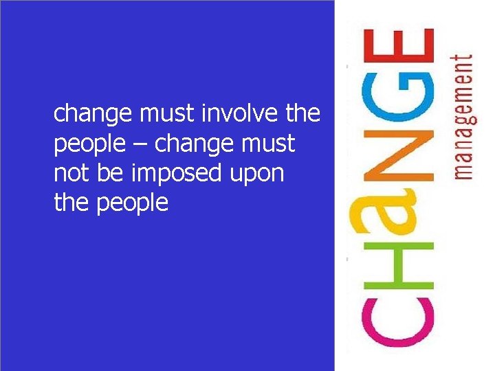 change must involve the people – change must not be imposed upon the people