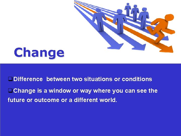 Change q. Difference between two situations or conditions q. Change is a window or