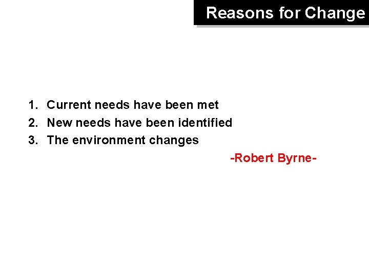Reasons for Change 1. Current needs have been met 2. New needs have been