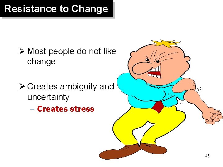 Resistance to Change Ø Most people do not like change Ø Creates ambiguity and