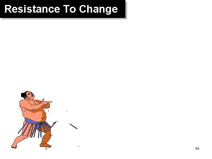 Resistance To Change 46 