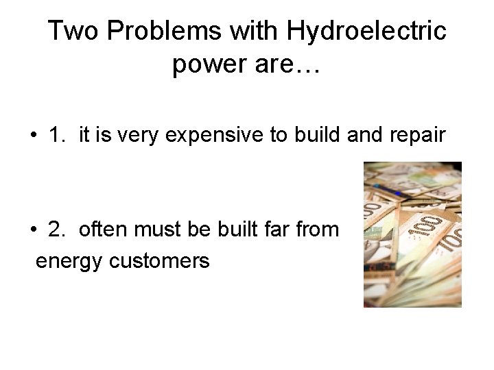 Two Problems with Hydroelectric power are… • 1. it is very expensive to build Two Problems with Hydroelectric power are… • 1. it is very expensive to build