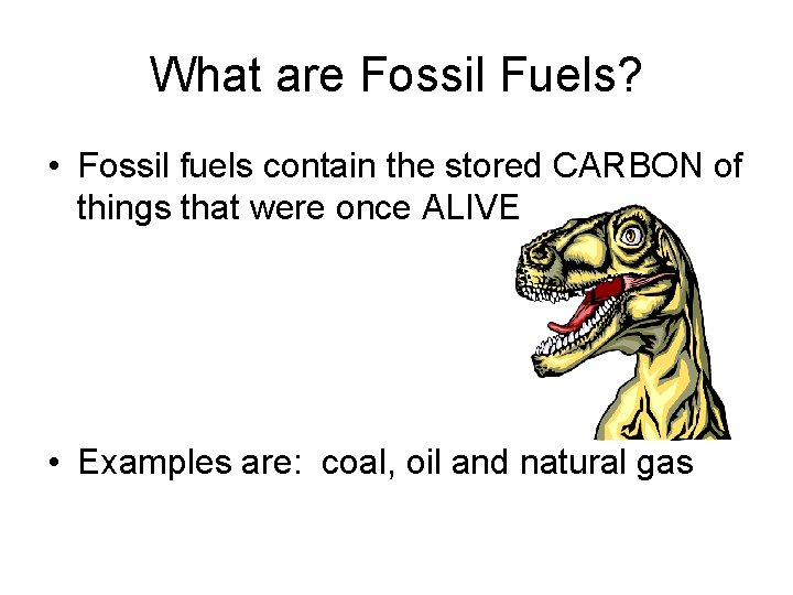 What are Fossil Fuels? • Fossil fuels contain the stored CARBON of things that What are Fossil Fuels? • Fossil fuels contain the stored CARBON of things that